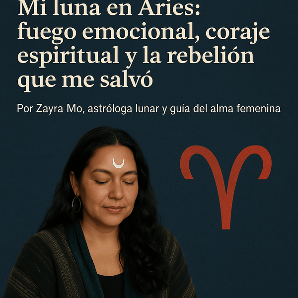Mi Luna en Aries: fuego emocional, coraje espiritual y la rebelión que me salvó - Zayra Mo