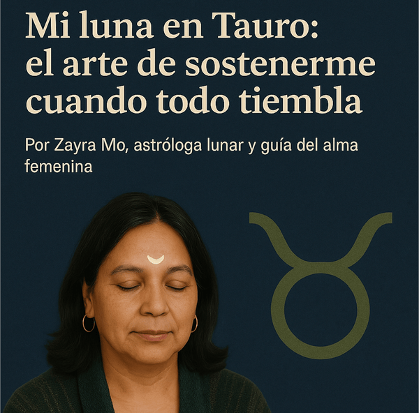 Mi Luna en Tauro: el arte de sostenerme cuando todo tiembla - Zayra Mo