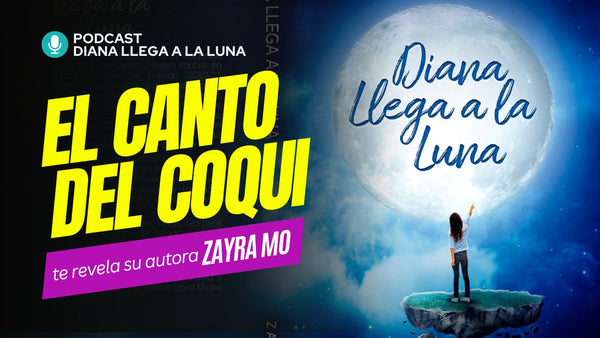 Podcast Ep. 1 Libro - Diana Llega a la Luna por Zayra Mo - Porqué me inspiró el canto del #coqui ! - Zayra Mo